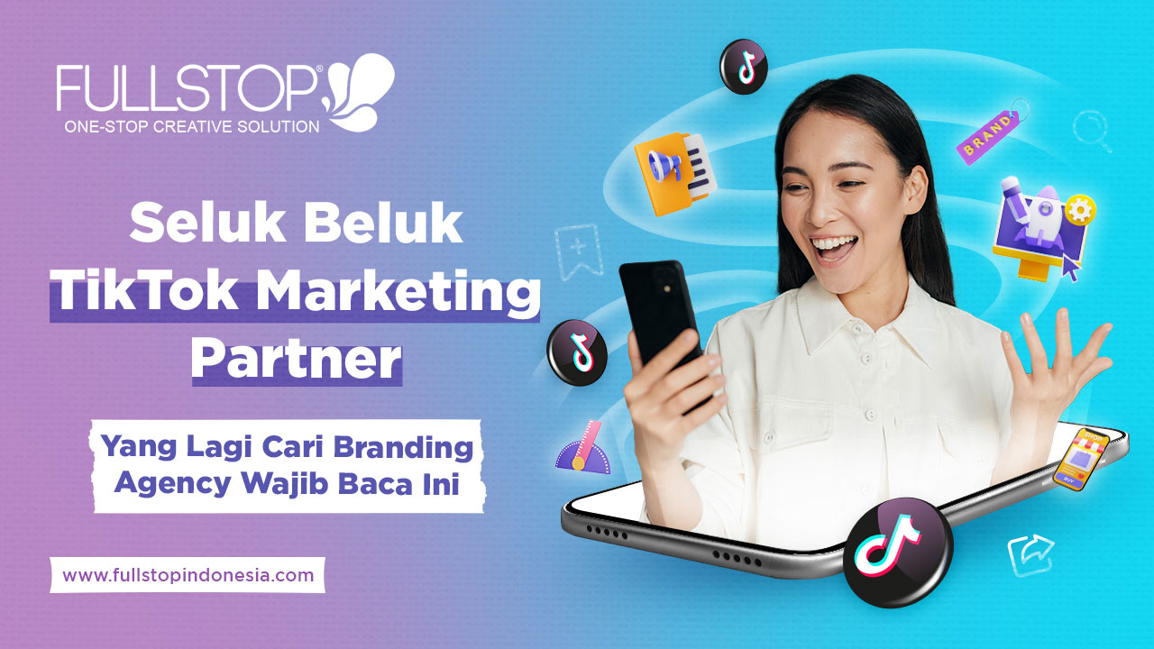 Seluk Beluk TikTok Marketing Partner: Yang Lagi Cari Branding Agency Wajib Baca Ini